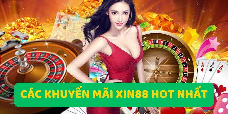 Các khuyến mãi hot nhất tại nhà cái Xin88