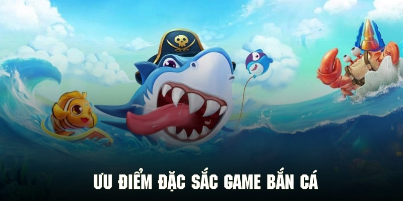 Những ưu điểm đặc sắc tạo nên sự cuốn hút xuất game săn cá Xin88