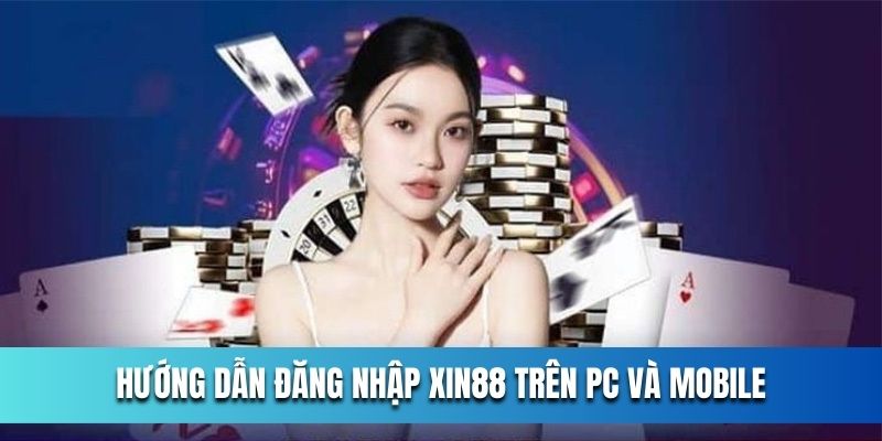 Các bước đăng nhập XIN88 nhanh chóng trên pc và mobile