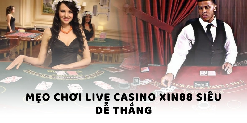 Mẹo chơi Live Casino Xin88 siêu dễ thắng