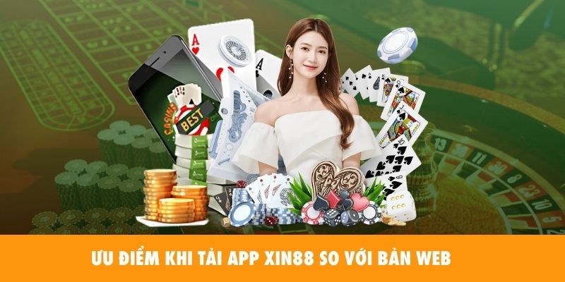 Ưu điểm khi tải App Xin88 so với bản web